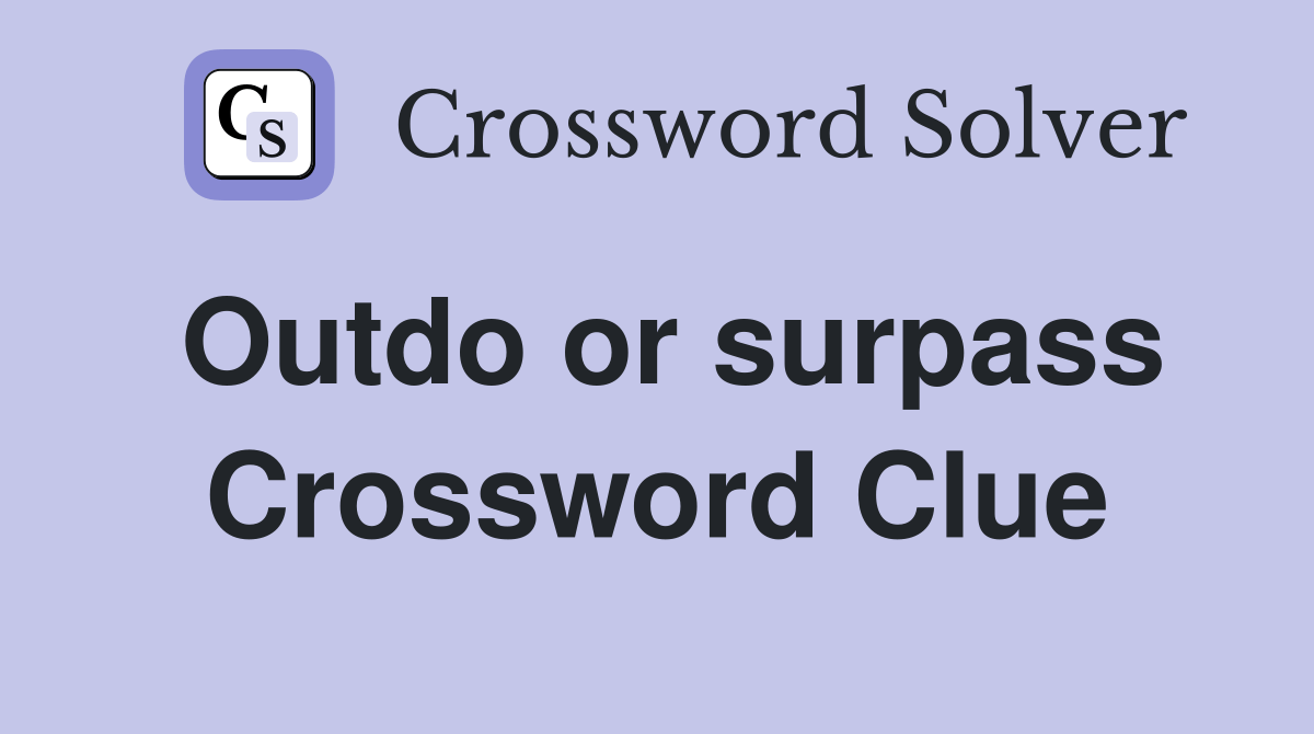 Outdo or surpass Crossword Clue Answers Crossword Solver